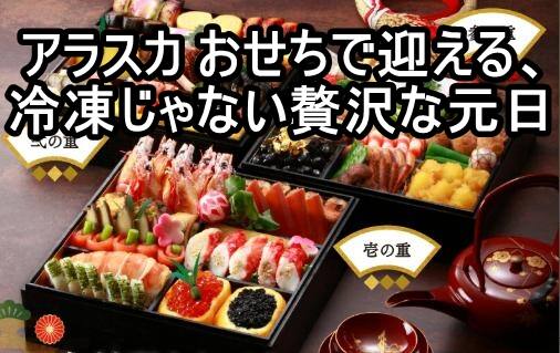 アラスカ おせちで迎える、冷凍じゃない贅沢な元日